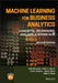 Machine Learning for Business Analytics: Concepts, Techniques, and Applications in R by Peter C. Bruce