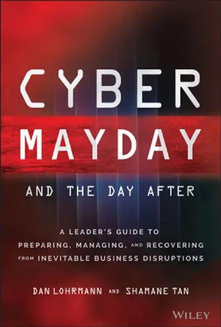 Cyber Mayday and the Day After: A Leader's Guide to Preparing, Managing, and Recovering from the Inevitable by Daniel Lohrmann