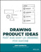 Drawing Product Ideas: Fast and Easy UX Drawing for Anyone by Kent E. Eisenhuth
