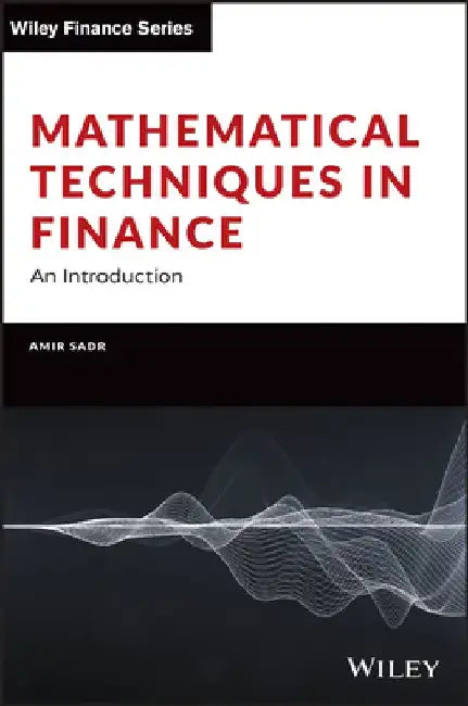 Mathematical Techniques in Finance: An Introduction by Amir Sadr