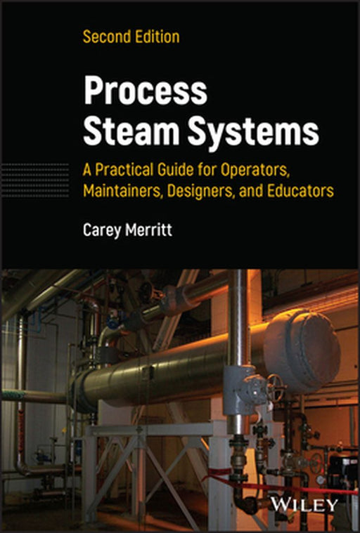 Process Steam Systems: A Practical Guide for Operators, Maintainers, Designers, and Educators by Carey Merritt