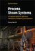 Process Steam Systems: A Practical Guide for Operators, Maintainers, Designers, and Educators by Carey Merritt