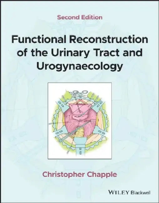 Functional Reconstruction of the Urinary Tract and Urogynaecology, 2nd Edition by Christopher Chapple