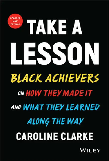 Take a Lesson: Today's Black Achievers on How They Made It and What They Learned Along the Way, Updated and Revised by Caroline V. Clarke