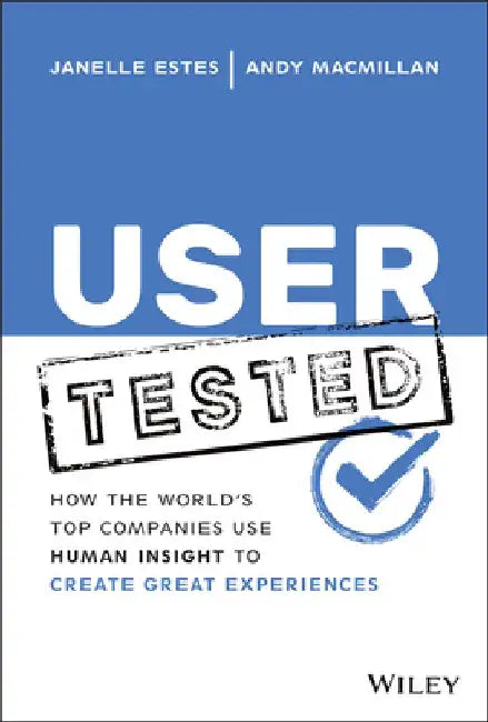 User Tested: How the World's Top Companies Use Human Insight to Create Great Experiences by Janelle Estes