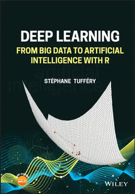 Deep Learning: From Big Data to Artificial Intelligence with R by Stephane S. Tuffery
