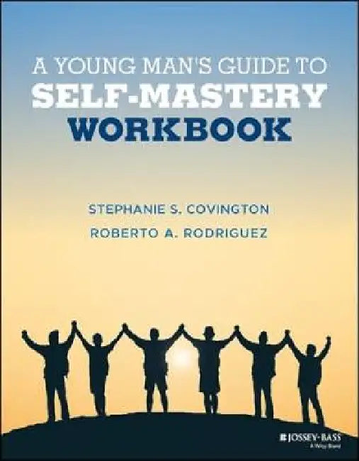 A Young Man's Guide to Self-Mastery Workbook by Stephanie S. Covington, Roberto A. Rodriguez