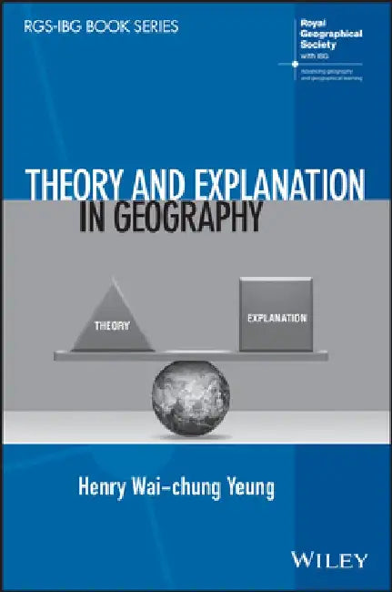 Theory and Explanation in Geography by Henry Wai-Chung Yeung