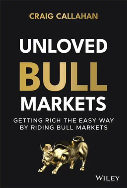 Unloved Bull Markets: Getting Rich the Easy Way by Riding Bull Markets by Craig Callahan