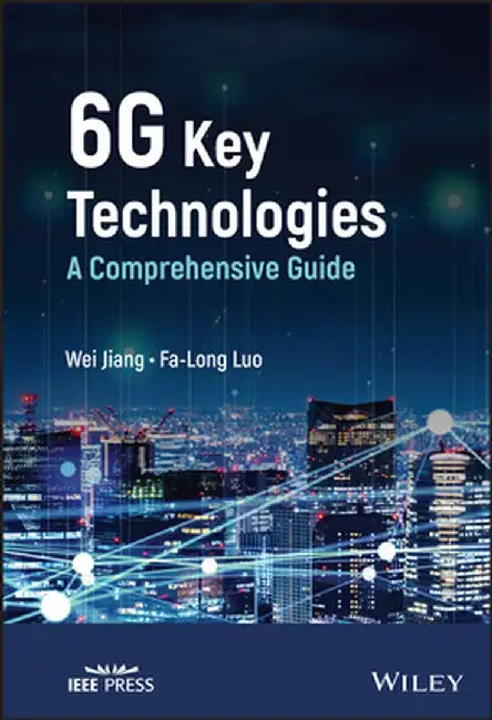 6g Key Technologies: A Comprehensive Guide by Wei Jiang