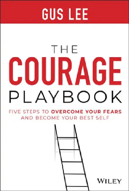 The Courage Playbook: Five Steps to Overcome Your Fears and Become Your Best Self by Gus Lee