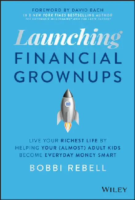 Launching Financial Grownups: Live Your Richest Life by Helping Your (Almost) Adult Kids Become Everyday Money Smart by Bobbi Rebell