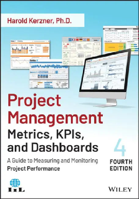 Project Management Metrics, Kpis, and Dashboards: A Guide to Measuring and Monitoring Project Performance by Harold Kerzner
