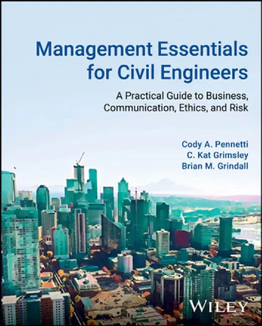 Management Essentials for Civil Engineers: A Practical Guide to Business, Communication, Ethics, and Risk by Cody A. Pennetti