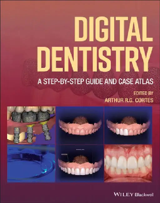 Digital Dentistry: A Step-By-Step Guide and Case Atlas by Arthur R. Cortes