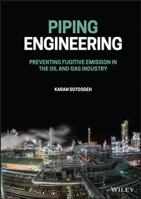 Piping Engineering: Preventing Fugitive Emission in the Oil and Gas Industry by Karan Sotoodeh