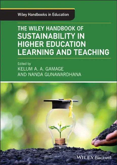 The Wiley Handbook of Sustainability in Higher Education Learning and Teaching by Kelum A. Gamage