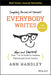 Everybody Writes: Your New and Improved Go-To Guide to Creating Ridiculously Good Content by Handley/Ann