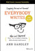 Everybody Writes: Your New and Improved Go-To Guide to Creating Ridiculously Good Content by Handley, Ann