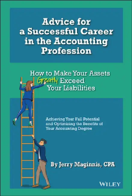 How to Make Your Assets Greatly Exceed Your Liabilities: Advice for a Successful Career in Accounting by Jerry Maginnis