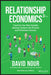 Relationship Economics: Transform Your Most Valuable Business Contacts Into Personal And Professional Success by Nour, David