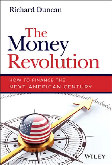 The Money Revolution: How to Finance the Next American Century by Richard Duncan