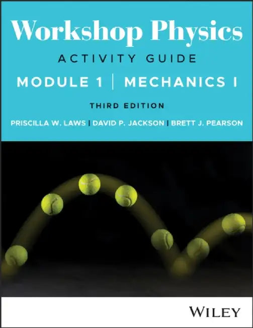 Workshop Physics Activity Guide Module 1: Mechanics I, 3rd Edition by Priscilla W. Laws, David P. Jackson, Brett J. Pearson