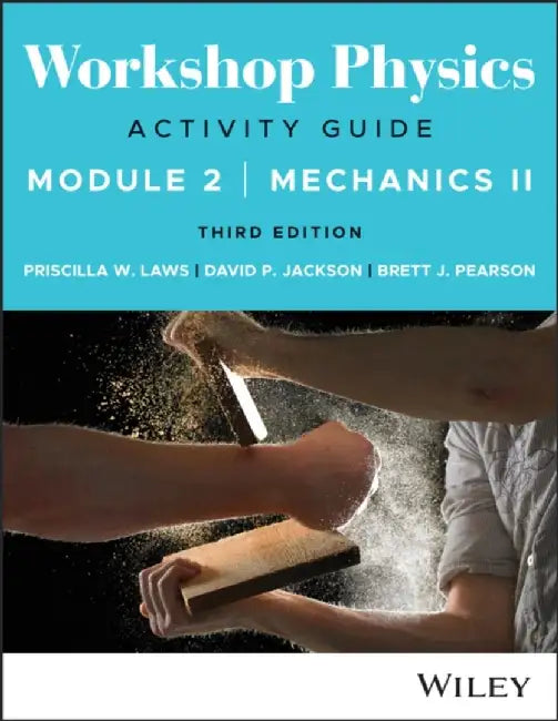 Workshop Physics Activity Guide Module 2: Mechanics II, 3rd Edition by Priscilla W. Laws, David P. Jackson, Brett J. Pearson