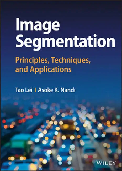 Image Segmentation: Principles, Techniques, and Applications by Tao Lei