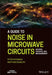 A Guide to Noise in Microwave Circuits: Devices, Circuits and Measurement by Peter Heymann