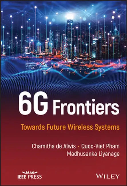 6g Frontiers: Towards Future Wireless Systems by Chamitha de Alwis