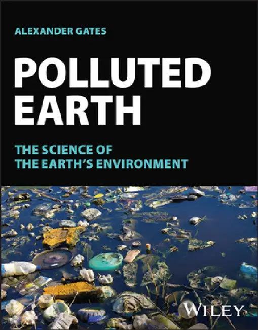 Polluted Earth: The Science of the Earth's Environment by Alexander Gates