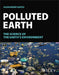 Polluted Earth: The Science of the Earth's Environment by Alexander Gates