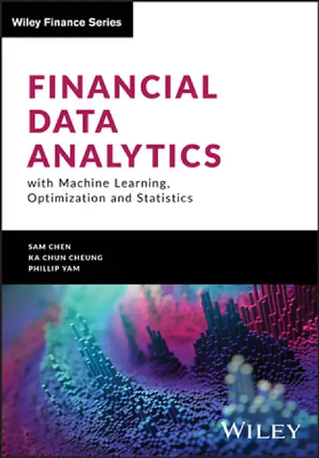 Financial Data Analytics with Machine Learning, Optimization and Statistics by Yongzhao Chen