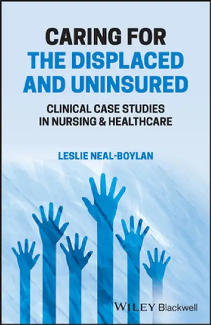 Caring for the Displaced and Uninsured: Clinical Case Studies in Nursing and Healthcare by Leslie Neal-Boylan