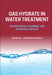 Gas Hydrate in Water Treatment: Technological, Economic, and Industrial Aspects by Bhajan Lal