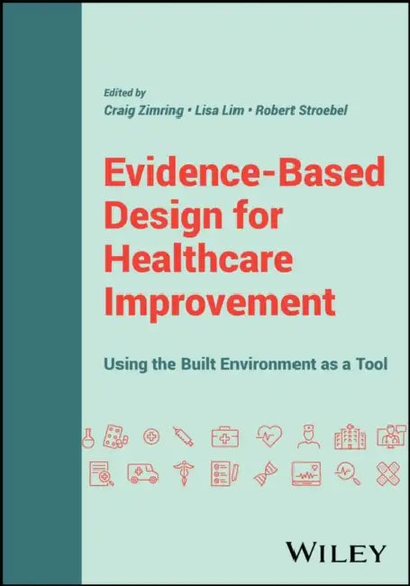 Evidence-Based Design for Healthcare Improvement: Using the Built Environment as a Tool by Craig Zimring, Lisa Lim, Robert Stroebel
