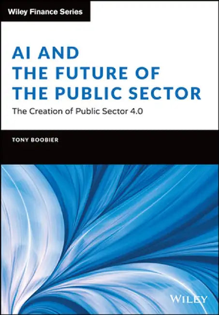 AI and the Future of the Public Sector: The Creation of Public Sector 4.0 by Tony Boobier