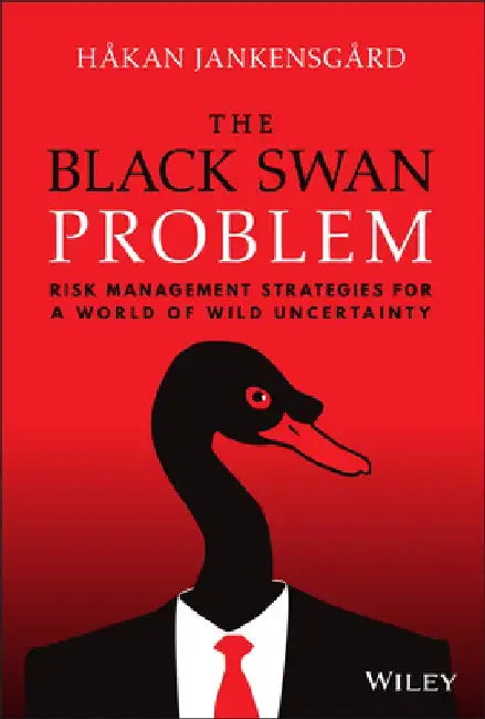 The Black Swan Problem: Surviving and Thriving in a World of Wild Uncertainty by Hakan Jankensgard