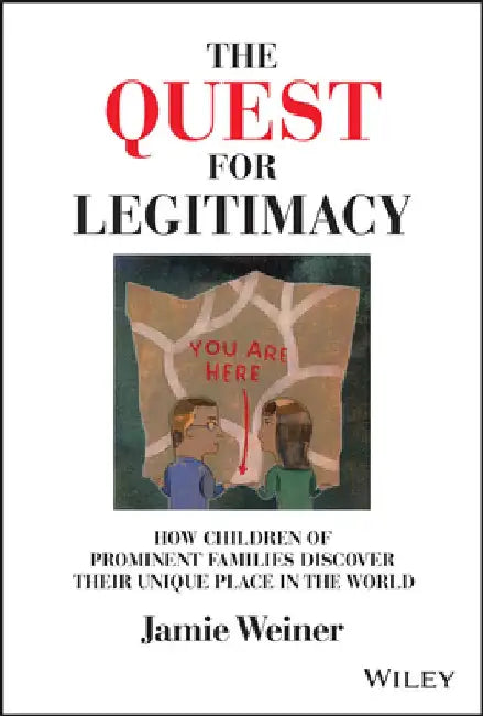 The Quest for Legitimacy: How Children of Prominent Families Discover Their Unique Place in the World by Jamie Weiner