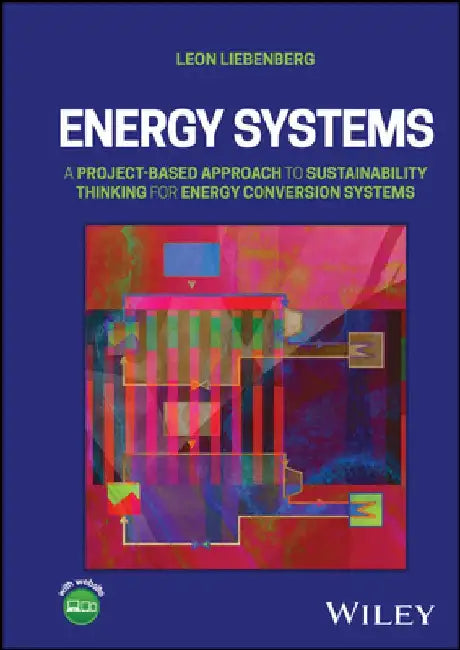 Energy Systems: A Project-Based Approach to Sustainability Thinking for Energy Conversion Systems by Leon Liebenberg