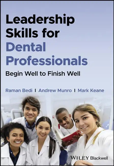 Leadership Skills for Dental Professionals: Begin Well to Finish Well by Raman Bedi