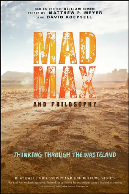 Mad Max and Philosophy: Thinking Through the Wasteland by Matthew Meyer