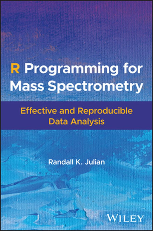 R Programming for Mass Spectrometry: Effective and Reproducible Data Analysis by Randall K. Julian