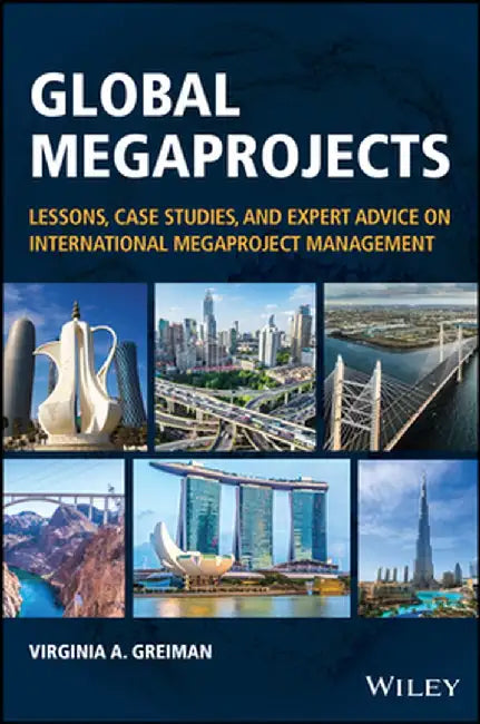 Global Megaprojects: Lessons, Case Studies, and Expert Advice on International Megaproject Management by Virginia A. Greiman