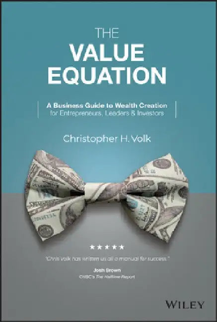 The Framework: The Simple Financial Drivers Behind Business Wealth Creation by Christopher H. Volk