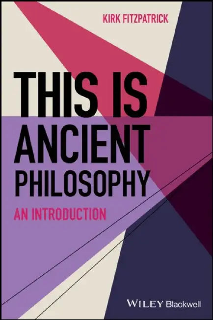 This is Ancient Philosophy: An Introduction by Kirk Fitzpatrick