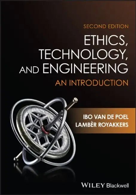 Ethics, Technology, and Engineering: An Introduction, 2nd Edition by Ibo van de Poel, Lamber Royakkers