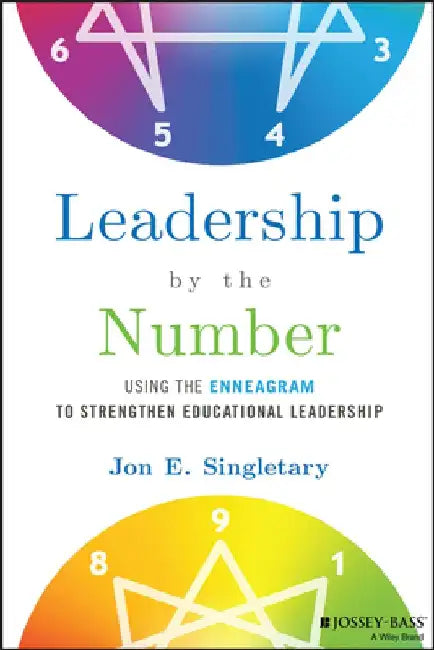 Leadership by the Number: Using the Enneagram to Strengthen Educational Leadership by Jon Singletary