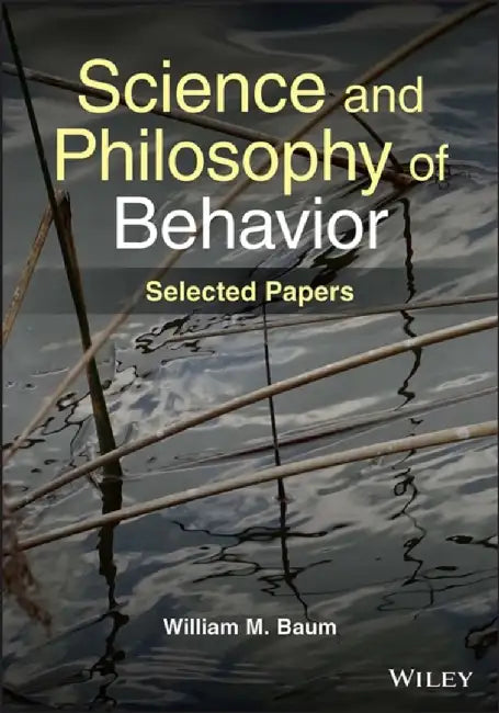 Science and Philosophy of Behavior: Selected Papers by William M. Baum, University of California, Davis)